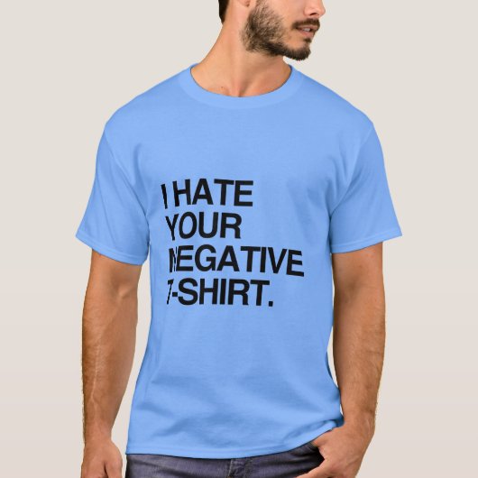 ICH HASSE DEINEN NEGATIVEN T - SHIRT (Vorderseite)