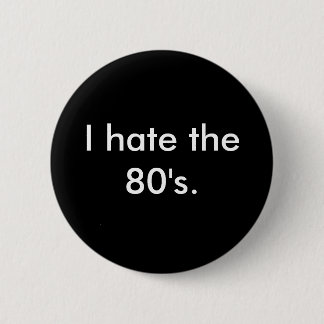 Ich hasse den Achtzigerjahre Knopf Button
