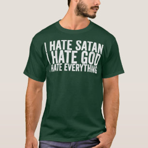 Ich hasse den Satan Ich hasse Gott Ich hasse alles T-Shirt