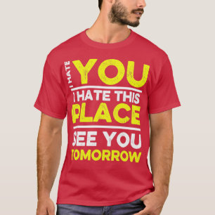 Ich hasse dich, ich hasse diesen Ort, bis morgen, T-Shirt