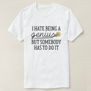 Ich hasse es, ein Genie zu sein T-Shirt