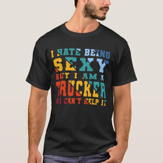 Ich hasse es, sexy zu sein, aber ich bin Trucker F T-Shirt (Vorderseite)