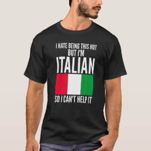 Ich hasse es so heiß zu sein, aber ich bin italien T-Shirt