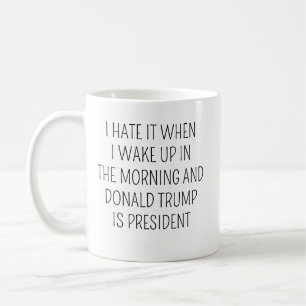 Ich hasse es, wenn ich morgens aufwache und Trump  Kaffeetasse