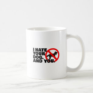 Ich hasse Ihren Hund. Und Sie Kaffeetasse