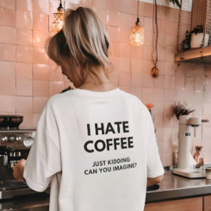 Ich hasse Kaffee, nur ein Kind, können Sie sich vo T-Shirt