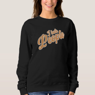 Ich hasse Leute Sarcasm Irony Bad Sprichwort Spaß Sweatshirt