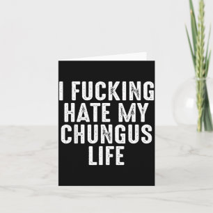 Ich hasse mein Chungus-Leben extrem Karte