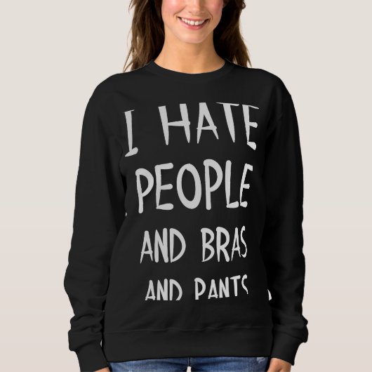 Ich hasse Menschen, BHs und Hosen Sweatshirt (Vorderseite)