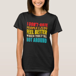 Ich hasse Menschen, die ich einfach besser fühle, T-Shirt