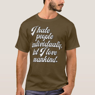 Ich hasse Menschen einzeln, aber ich Liebe Mankind T-Shirt