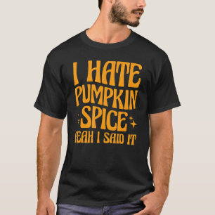 Ich hasse Pumpkin Gewürz, ja, ich sagte es T-Shirt
