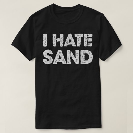 Ich hasse Sand Funny Wüste Stationierung Hater T-S T-Shirt (Design vorne)