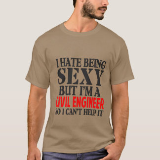 Ich hasse sexy sein, aber ich bin ein ziviler T-Shirt