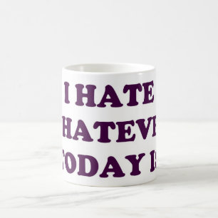 ICH HASSE, WAS AUCH IMMER HEUTE IST KAFFEETASSE
