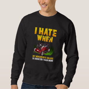 Ich hasse, wenn das Gras meiner Nachbarn Kurz ist Sweatshirt
