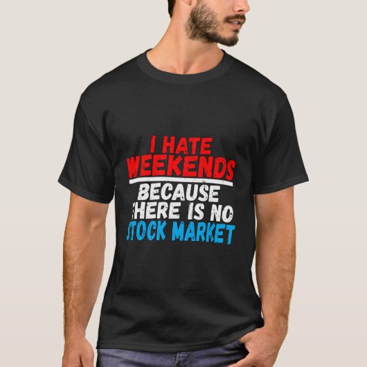 Ich hasse Wochenenden, weil es keinen Aktienmarkt T-Shirt (Vorderseite)