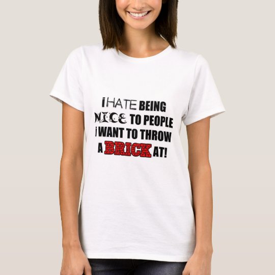 Ich hasse zu den Leuten nett sein, die ich nicht T-Shirt