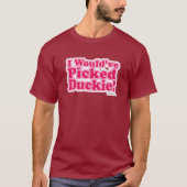 Ich hätte Duckie gepickt! T-Shirt (Vorderseite)