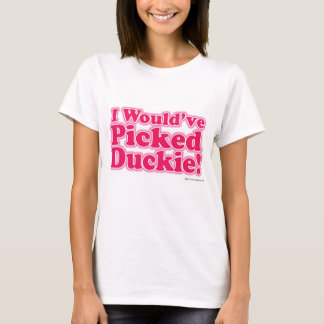 Ich hätte Duckie gepickt! T-Shirt