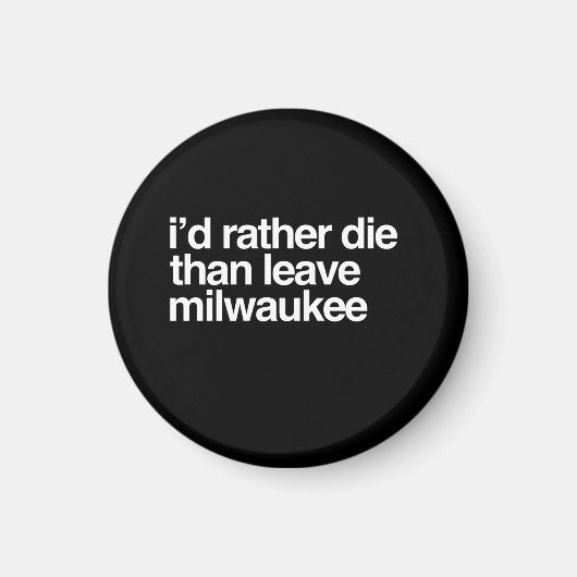 Ich hätte eher Die als Milwaukee-Stadt Verlassen Magnet (Vorne)