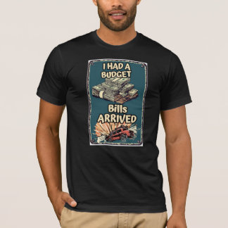 Ich hatte ein Budget, bis die Rechnungen eintrafen T-Shirt