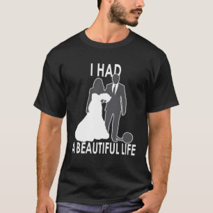 Ich hatte ein schönes Leben  Hochzeit- und Ehe-Spr T-Shirt