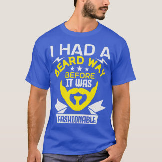Ich hatte einen Bart lange bevor es modern war T-Shirt
