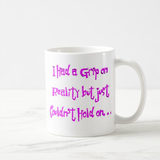 Ich hatte einen Griff auf Wirklichkeit Kaffeetasse (Rechts)