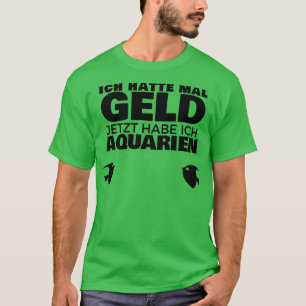 Ich hatte einmal Geld Jetzt habe ich Aquarien T-Shirt