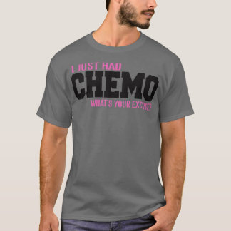 Ich hatte gerade CHEMO, was deine Entschuldigung T-Shirt