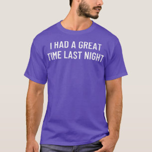 Ich hatte gestern Abend eine tolle Zeit T-Shirt