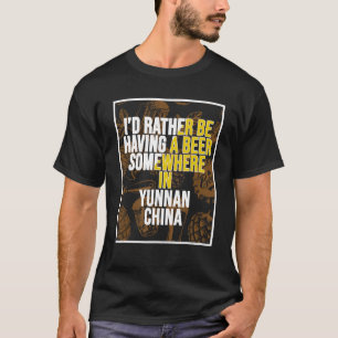 Ich hätte lieber ein Bier in der China von Yunnan T-Shirt