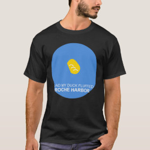 Ich hatte mein Duck Fluffed Roche Harbor T-Shirt