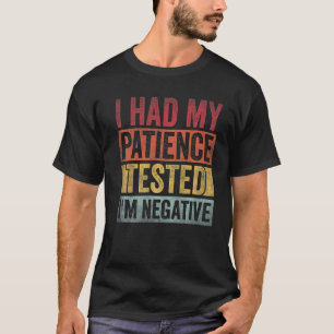 Ich hatte meine Geduld getestet, ich bin negativ R T-Shirt