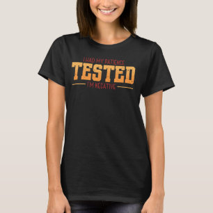 Ich hatte meine Geduld getestet, ich bin negativ s T-Shirt