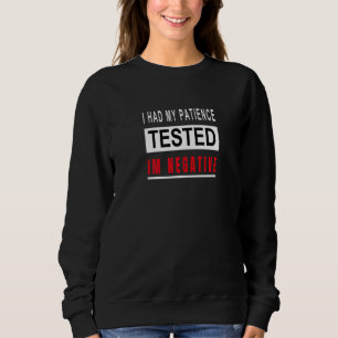 Ich hatte meine Geduld getestet, ich bin Negative  Sweatshirt