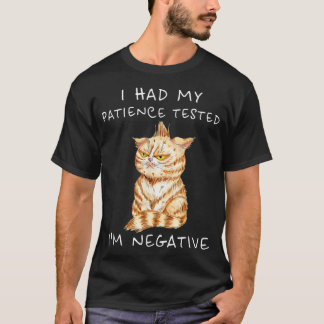 Ich hatte meine Geduld getestet, ich bin Negative  T-Shirt