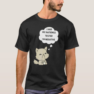 Ich hatte meine Geduld getestet, um mich negativ z T-Shirt