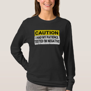 Ich hatte meine Geduld getestet, weil ich negativ T-Shirt