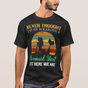 Ich hätte nie gedacht, eine Meerjungfrau zu tragen T-Shirt