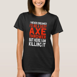 Ich hätte nie geträumt, dass ich ein Axtwerfer Bei T-Shirt