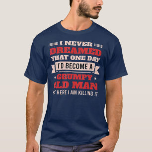 Ich hätte nie geträumt, dass ich ein mürrischer al T-Shirt