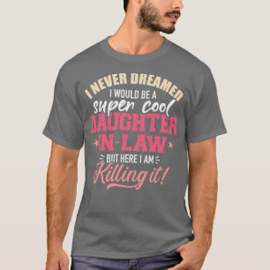 Ich hätte nie geträumt, ein super cooles Töchterch T-Shirt