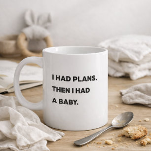 "Ich hatte Pläne. Dann bekam ich ein Baby." Lustig Kaffeetasse