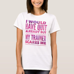 Ich hätte schon aufgehört, aber mein Trainer kümme T-Shirt