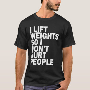 Ich hebe Gewichte, damit ich niemanden verletze T-Shirt
