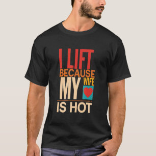 Ich hebe, weil meine Ehefrau heiß ist T-Shirt