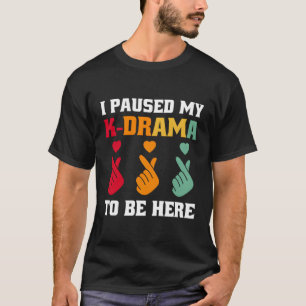 Ich hielt mein K-Drama an, um hier zu sein, das ko T-Shirt