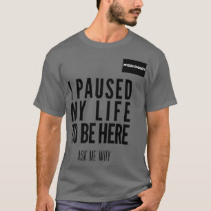 Ich hielt mein Leben an, um hier zu sein, ein Mord T-Shirt
